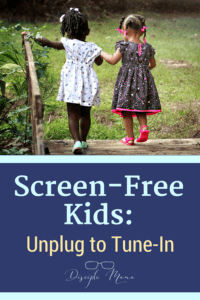 Two little girls hold hands and walk outside with text beneath- Screen-Free Kids: Unplug to Tune-In