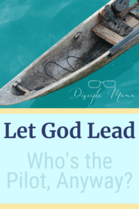 Dugout canoe in the water with text overlay: Let God Lead, Who's the Pilot, Anyway? | Disciple Mama