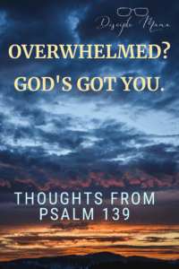 Clouds over the ocean at dawn with text overlay: Overwhelmed? God's God You: Thoughts from Psalm 139 - Disciple Mama 