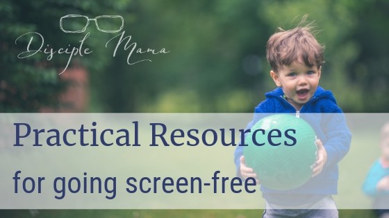 Practical Resources for going screen-free | Disciple Mama