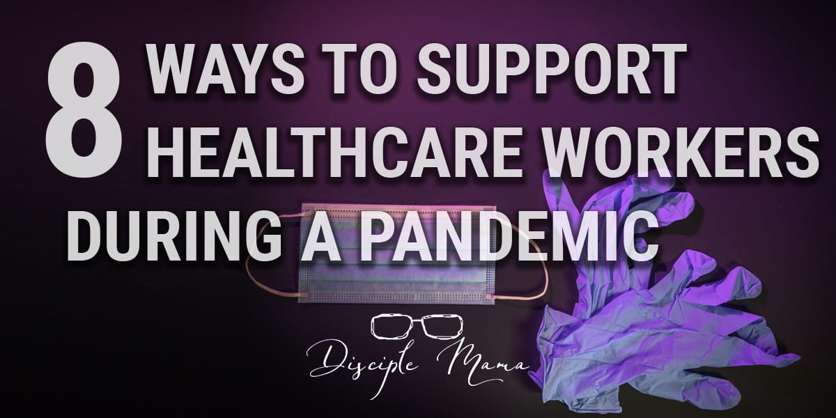 8 Ways to Support Healthcare Workers During a Pandemic | Disciple Mama